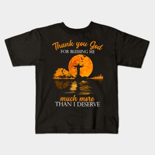 Thank You God For Blessing Me Much More Than I Deserve Kids T-Shirt